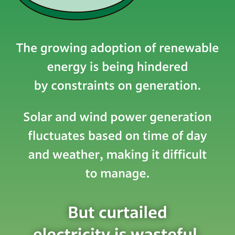 The growing adoption of renewable energy is being hindered by constraints on generation. Solar and wind power generation fluctuates based on time of day and weather, making it difficult to manage. But curtailed  electricity is wasteful. 