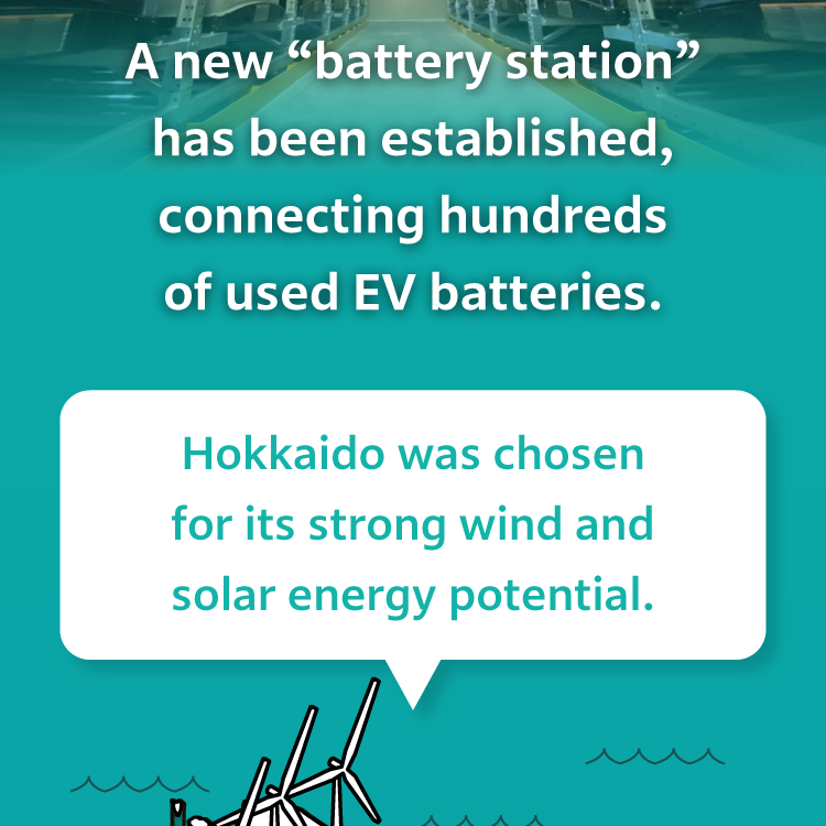 A new battery station has been established, connecting hundreds of used EV batteries. Hokkaido was chosen for its strong wind and solar energy potential.