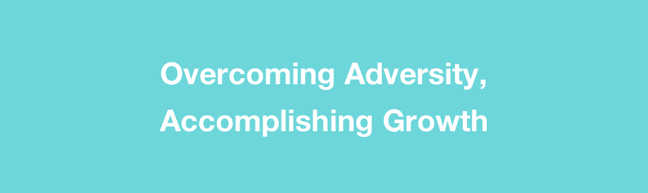 Overcoming Adversity, Accomplishing Growth